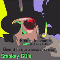 Smokey 60's – Return to sender (A tribute to Elvis) / Give it to me (A tribute to The Troggs)