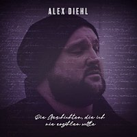 Alex Diehl – Die Geschichten, die ich nie erzahlen wollte