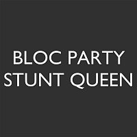 Bloc Party – Stunt Queen