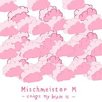 Mischmeister M – things my brain is