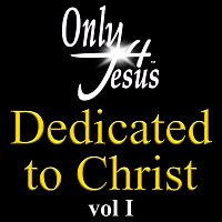 Různí interpreti – Only 4 Jesus Dedicated To Christ [Vol. 1]