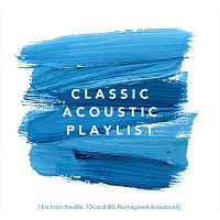 Classic Acoustic Playlist: Hits from the 60s, 70s and 80s Reimagined Acoustically