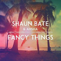 Shaun Bate & Ahsha – Fancy Things