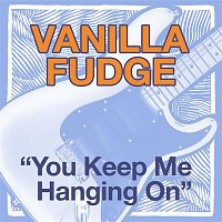 Vanilla Fudge – You Keep Me Hanging On