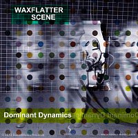 Scene, Waxflatter – Dominant Dynamics