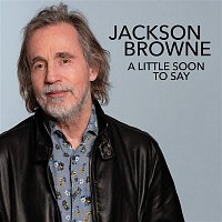 Jackson Browne – A Little Soon To Say (Radio Edit)
