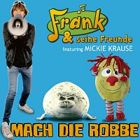 Frank und seine Freunde, Mickie Krause – Mach die Robbe