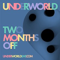 Underworld – Two Months Off [2021 Edition]