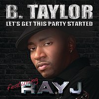 B. Taylor, Ray J – Let's Get This Party Started
