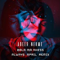 Abeer Nehme, Always April – Bala Ma Nhess [Always April Remix]