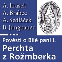 Jirásek, Sedláček, Brabec, Jungbauer: Pověsti o Bílé paní I. Perchta z Rožmberka