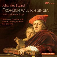Lautten Compagney Berlin, Staats- und Domchor Berlin, Kai-Uwe Jirka – Johannes Eccard: Frohlich will ich singen. Sacred and secular songs