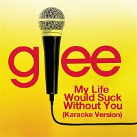 Glee Cast – My Life Would Suck Without You (Karaoke - Glee Cast Version)