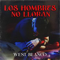 West Blanco – LOS HOMBRES NO LLORAN