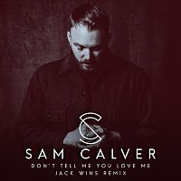 Sam Calver – Don’t Tell Me You Love Me [Jack Wins Remix]