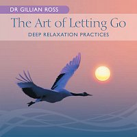 Dr Gillian Ross – The Art Of Letting Go - Deep Relaxation Practices