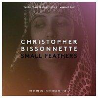 Christopher Bissonnette – Small Feathers