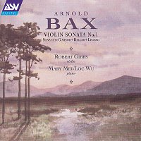 Robert Gibbs, Mary Mei-Loc Wu – Bax: Violin Sonata No.1; Violin Sonata in G minor; Ballad; Legend