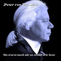 Peter von the Sirs – Du warst noch nie so schön wie heut