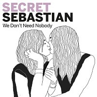 Secret Sebastian – We Don't Need Nobody