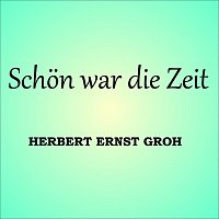 Herbert Ernst Groh – Schön war die Zeit