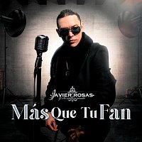 Javier Rosas Y Su Artillería Pesada – Más Que Tu Fan