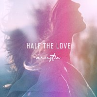 Half The Love [Acoustic]