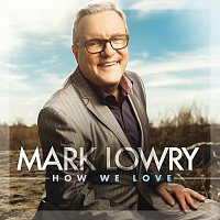 Mark Lowry – How We Love