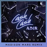Cash Cash – Finest Hour (feat. Abir) [Madison Mars Remix]