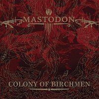 Mastodon – Colony Of Birchmen