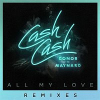 Cash Cash – All My Love (feat. Conor Maynard) [Remixes]