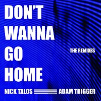 Nick Talos, Adam Trigger – Don't Wanna Go Home [The Remixes]