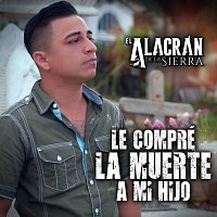 El Alacrán De La Sierra – Le Compré La Muerte A Mi Hijo