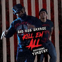Big Rob Savage, Timothy – Kill Em' All