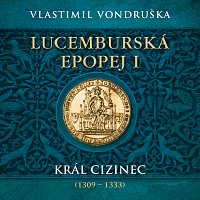 Miroslav Táborský – Vondruška: Lucemburská epopej I. Král cizinec (1309 – 1333) MP3