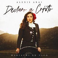 Alexis Arai – Declaro A Cristo [Mariachi En Vivo]