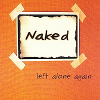 Naked – Left Alone Again