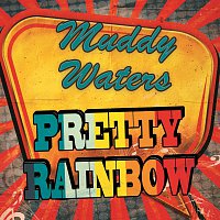 Muddy Waters – Pretty Rainbow