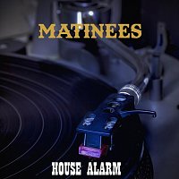 Matinees – House Alarm