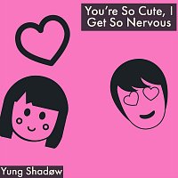 Yung Shadøw – You’re So Cute, I Get So Nervous