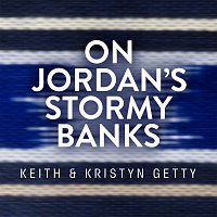 Keith & Kristyn Getty – On Jordan's Stormy Banks