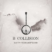 David Crowder Band – B Collision Or (B Is For Banjo), Or (B Sides), Or (Bill), Or Perhaps More Accurately (...The Eschatology Of Bluegrass)