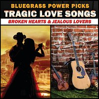Různí interpreti – Bluegrass Power Picks: Tragic Love Songs (Broken Hearts & Jealous Lovers)