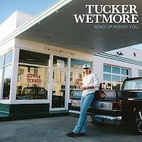 Tucker Wetmore – Wind Up Missin’ You