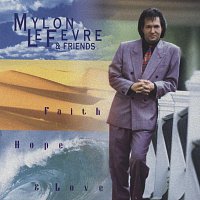 Mylon Lefevre – Faith, Hope And Love