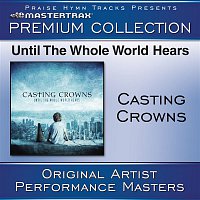 Casting Crowns – Until The Whole World Hears - Premium Collection
