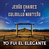 Jesús Chairez, Colmillo Norteno – Yo Fui El Elegante