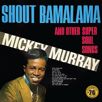 Mickey Murray – Shout Bamalama And Other Super Soul Songs [Remastered 2022]