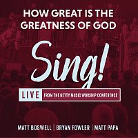 Matt Boswell, Bryan Fowler, Matt Papa, Sing! – How Great Is The Greatness Of God [Live]
