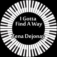Zena Dejonay – I Gotta Find A Way